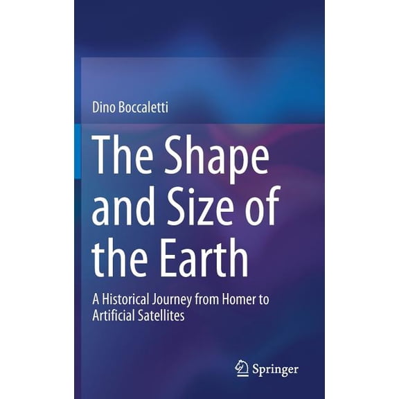The Shape and Size of the Earth: A Historical Journey from Homer to Artificial Satellites, (Hardcover)