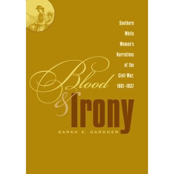 Pre-Owned Blood and Irony: Southern White Women's Narratives of the Civil War, 1861-1937 (Paperback) 080785767X 9780807857670