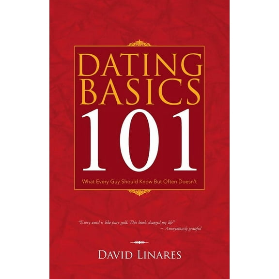 Dating Basics 101: What Every Guy Should Know but Often Doesn't, (Paperback)