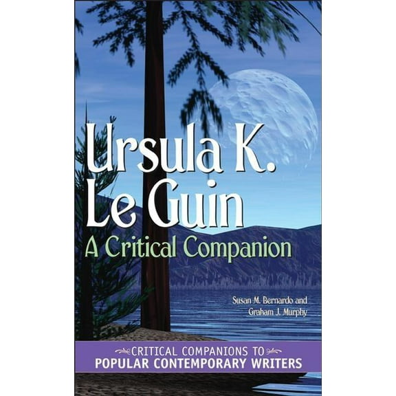 Critical Companions to Popular Contempor Ursula K. Le Guin: A Critical Companion, (Hardcover)