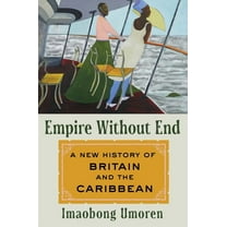 Empire Without End: A New History of Britain and the Caribbean, (Hardcover)