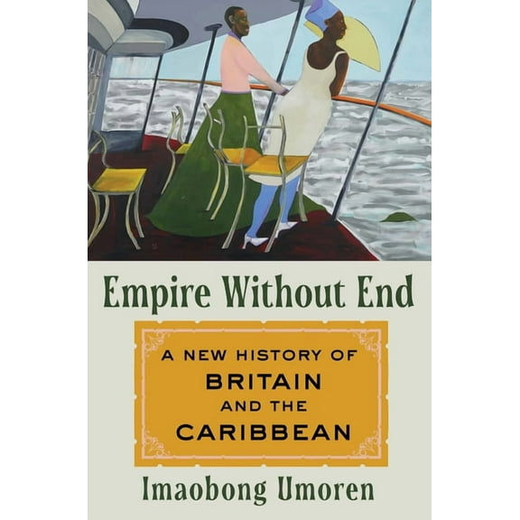 Empire Without End: A New History of Britain and the Caribbean, (Hardcover)