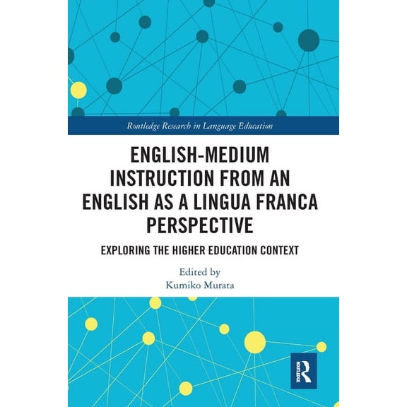Routledge Research in Language Education English-Medium Instruction from an English as a Lingua Franca Perspective: Exploring the Higher Education Context, (Paperback)