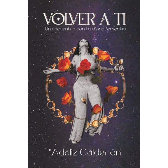 Volver A Ti: Un encuentro con tu divino femenino, (Paperback)