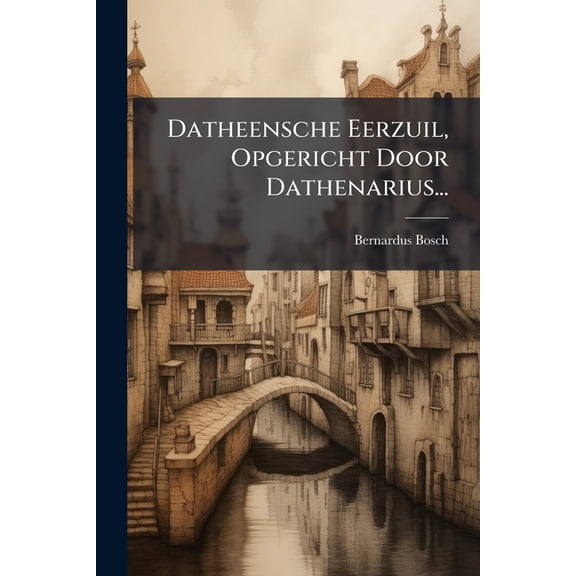 Datheensche Eerzuil, Opgericht Door Dathenarius... (Paperback)