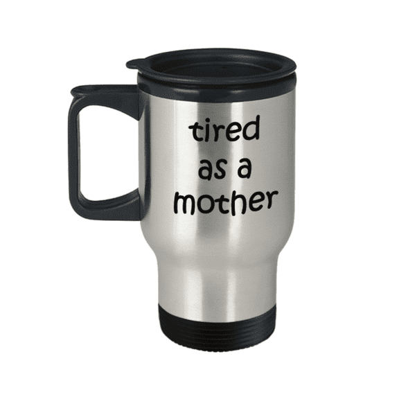 Tired as a mother Travel Mug Travel Coffee Mugs Tea Cups 14 oz