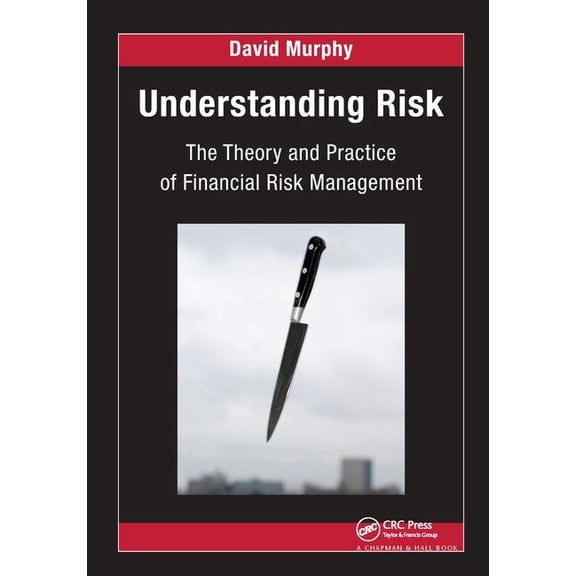 Chapman and Hall/CRC Financial Mathemati Understanding Risk: The Theory and Practice of Financial Risk Management, (Hardcover)