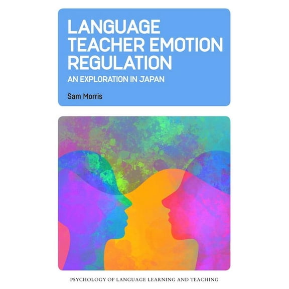Psychology of Language Learning and Teac Language Teacher Emotion Regulation: An Exploration in Japan, Book 30, (Hardcover)