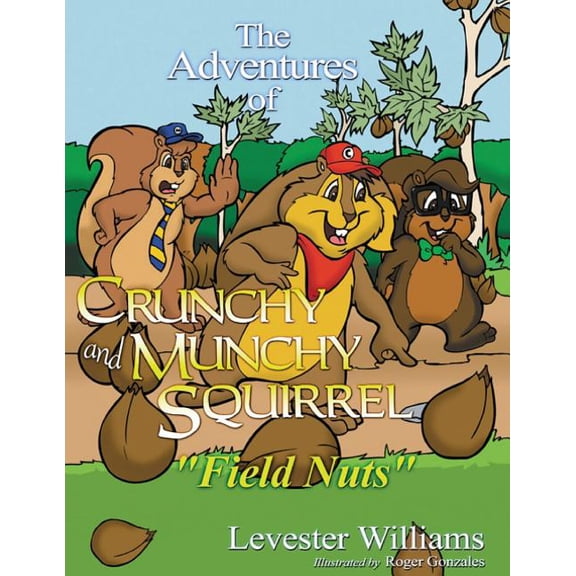 The Adventures of Crunchy and Munchy Squ The Adventures of Crunchy and Munchy Squirrel: Field Nuts, Book 1, (Paperback)