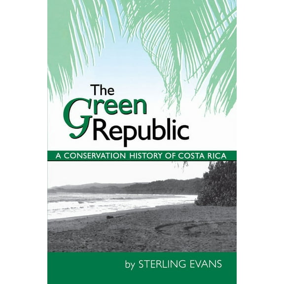 The Green Republic: A Conservation History of Costa Rica, (Paperback)