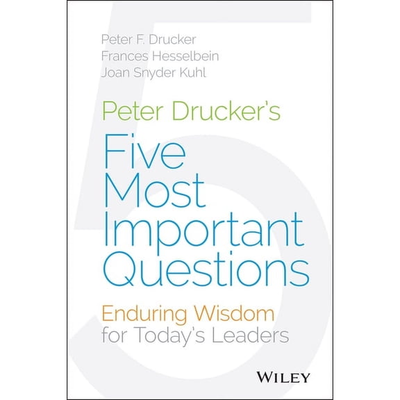 Frances Hesselbein Leadership Forum Peter Drucker's Five Most Important Questions: Enduring Wisdom for Today's Leaders, (Hardcover)