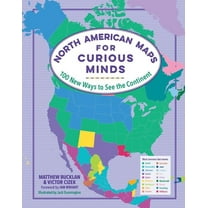 Maps for Curious Minds: North American Maps for Curious Minds : 100 New Ways to See the Continent (Hardcover)