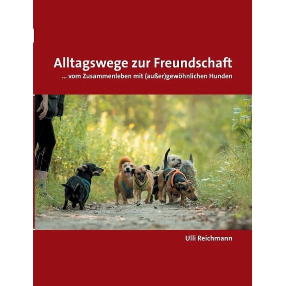 Alltagswege zur Freundschaft: ... vom Zusammenleben mit (auÃer)gewöhnlichen Hunden, (Paperback)