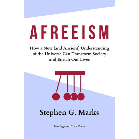 Afreeism : How a New (and Ancient) Understanding of the Universe Can Transform Society and Enrich Our Lives (Paperback)