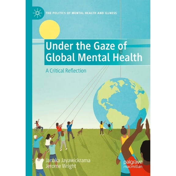 Politics of Mental Health and Illness Under the Gaze of Global Mental Health: A Critical Reflection, (Hardcover)