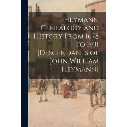 Heymann Genealogy and History From 1678 to 1931 [descendants of John William Heymann], (Paperback)