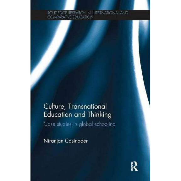 Routledge Research in International and Comparative Educatio: Culture, Transnational Education and Thinking: Case studies in global schooling (Paperback)