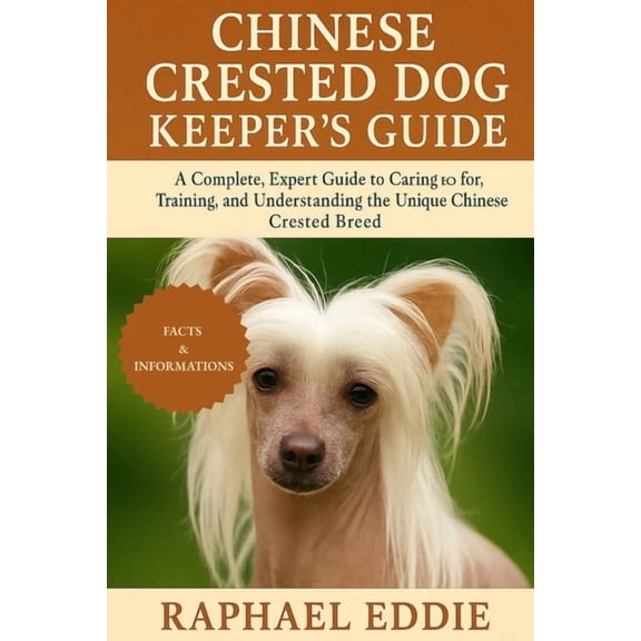 Chinese Crested Dog Keeper's Guide: A Complete, Expert Guide to Caring for, Training, and Understanding the Unique Chine, (Paperback)