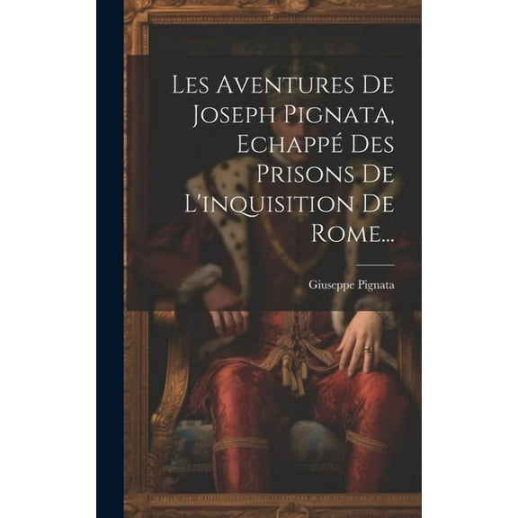 Les Aventures De Joseph Pignata, Echappé Des Prisons De L'inquisition De Rome... (Hardcover)