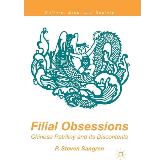 Culture, Mind, and Society Filial Obsessions: Chinese Patriliny and Its Discontents, (Paperback)
