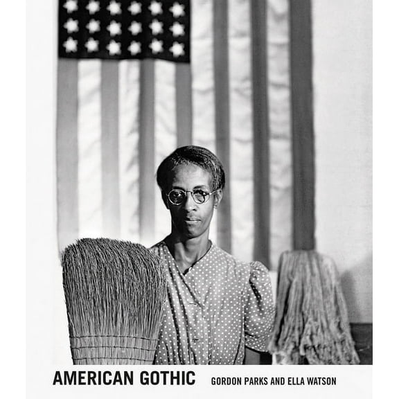 Gordon Parks: American Gothic: Gordon Parks and Ella Watson, (Hardcover)