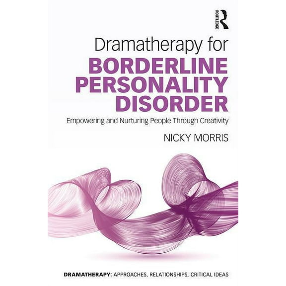 Dramatherapy Dramatherapy for Borderline Personality Disorder: Empowering and Nurturing people through Creativity, (Paperback)