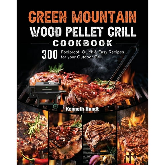 Green Mountain Wood Pellet Grill Cookbook: 300 Foolproof, Quick & Easy Recipes for your Outdoor Grill, (Paperback)