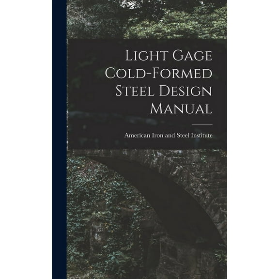Light Gage Cold-formed Steel Design Manual, (Hardcover)