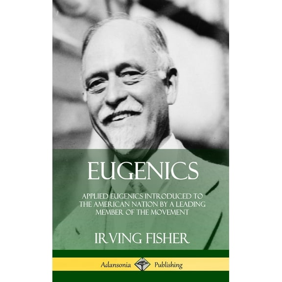 Eugenics: Applied Eugenics Introduced to the American Nation by a Leading Member of the Movement (Hardcover), (Hardcover)