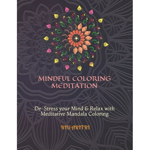 Mindful Coloring Meditation: De-Stress your Mind & Relax with Meditative Mandala Coloring, (Paperback)