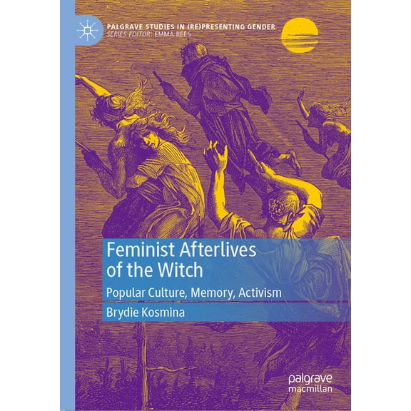 Palgrave Studies in (Re)Presenting Gende Feminist Afterlives of the Witch: Popular Culture, Memory, Activism, (Hardcover)