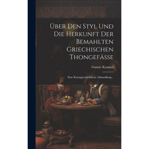 Über Den Styl Und Die Herkunft Der Bemahlten Griechischen Thongefässe : Eine Kunstgeschichtliche Abhandlung... (Hardcover)