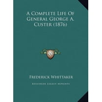 A Complete Life Of General George A. Custer (1876) (Hardcover)