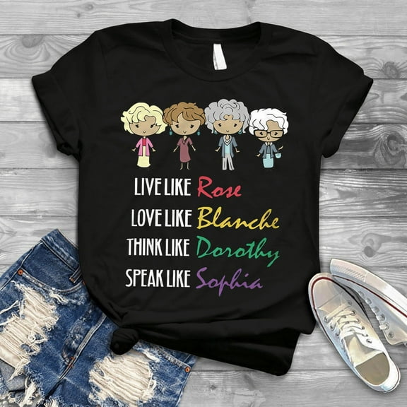 The Golden Girls Live Like Rose Love Like Blanche Think Like Dorothy Speak Like Sophia Vintage T-Shirt