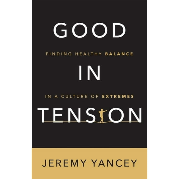 Good in Tension: Finding Healthy Balance in a Culture of Extremes (Paperback)