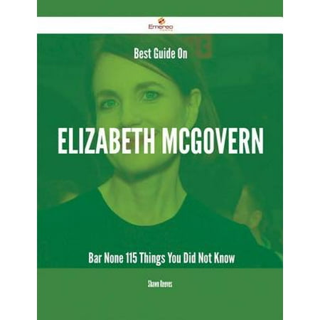 Best Guide On Elizabeth McGovern- Bar None - 115 Things You Did Not Know -
