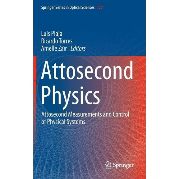 Springer Optical Sciences Attosecond Physics: Attosecond Measurements and Control of Physical Systems, Book 177, (Hardcover)