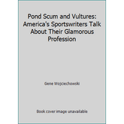 Pond Scum and Vultures: America's Sportswriters Talk About Their Glamorous Profession [Hardcover - Used]