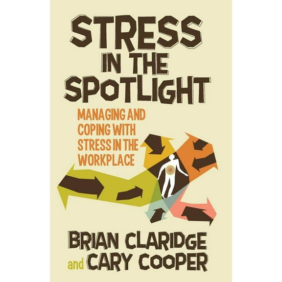 Stress in the Spotlight: Managing and Coping with Stress in the Workplace, (Paperback)