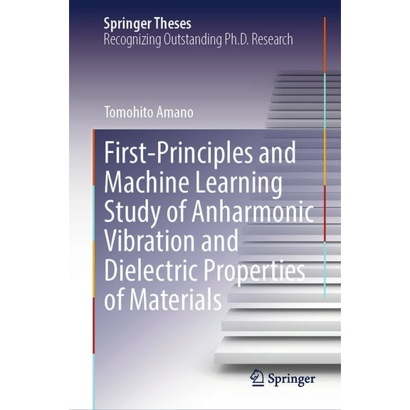 Springer Theses First-Principles and Machine Learning Study of Anharmonic Vibration and Dielectric Properties of Materials, (Hardcover)