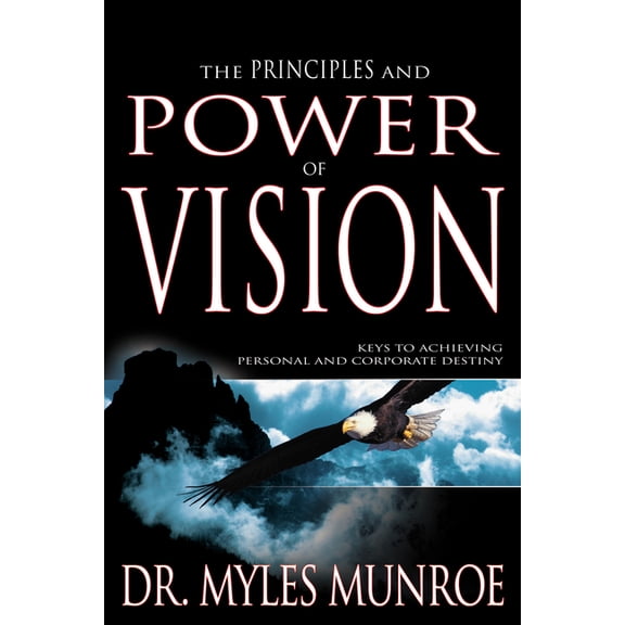The Principles and Power of Vision: Keys to Achieving Personal and Corporate Destiny, (Paperback)