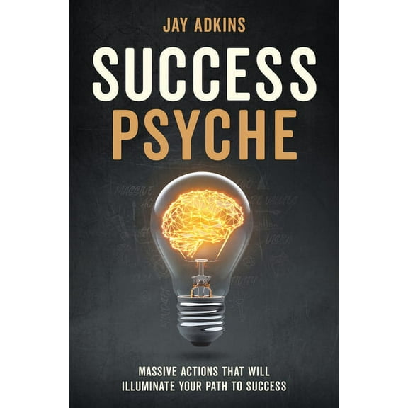 Success Psyche: Massive Actions That Will Illuminate Your Path to Success, (Hardcover)