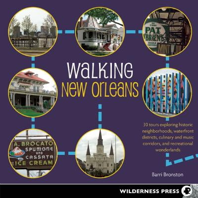 Walking New Orleans : 30 Tours Exploring Historic Neighborhoods, Waterfront Districts, Culinary and Music Corridors, and Recreational
