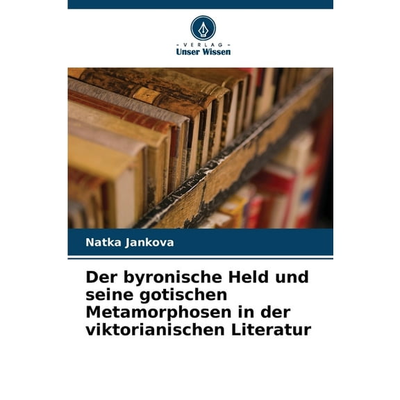 Der byronische Held und seine gotischen Metamorphosen in der viktorianischen Literatur, (Paperback)