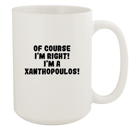 

Of Course I m Right! I m A Xanthopoulos! - Ceramic 15oz White Mug White