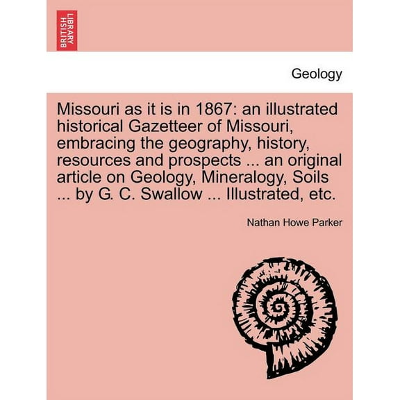 Missouri as it is in 1867: an illustrated historical Gazetteer of Missouri, embracing the geography, history, resources and prospects ... an original article on Geology, Mineralogy, Soils ... by G. C.