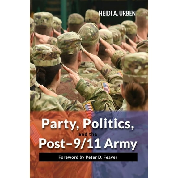 Party, Politics, and the Post-9/11 Army (Paperback)