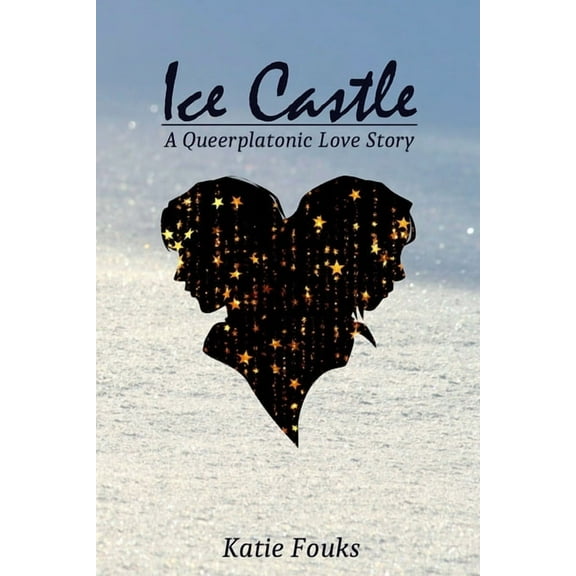 Ice Castle: A Queerplatonic Love Story (Paperback) by Katie Fouks