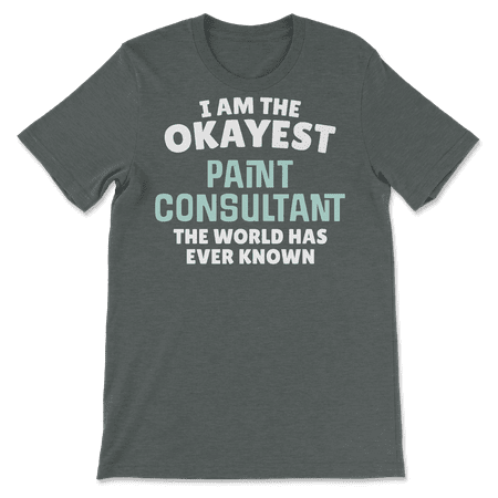 Funny Paint Consultant T-Shirt - I'm the Okayest!