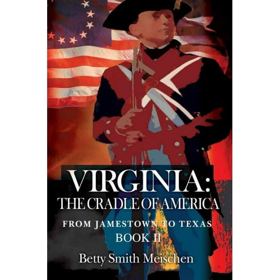 Virginia: The Cradle of America: From Jamestown to Texas Book II (Paperback) by Betty Smith Meischen